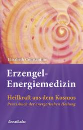 Erzengel-Energiemedizin - Heilkraft aus dem Kosmos Praxisbuch der energetischen Heilung
