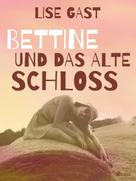 Lise Gast: Bettine und das alte Schloss 