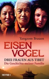 Eisenvogel - Drei Frauen aus Tibet - Die Geschichte meiner Familie