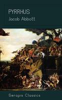 Jacob Abbott: Pyrrhus (Serapis Classics) 