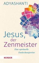 Jesus, der Zenmeister - Eine spirituelle Entdeckungsreise