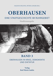 Oberhausen: Eine Stadtgeschichte im Ruhrgebiet Bd. 3 - Oberhausen in Krieg, Demokratie und Diktatur
