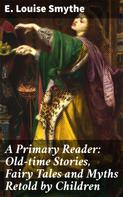 E. Louise Smythe: A Primary Reader: Old-time Stories, Fairy Tales and Myths Retold by Children 