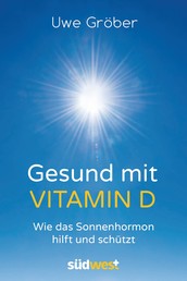 Gesund mit Vitamin D - Wie das Sonnenhormon hilft und schützt