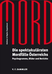 Mord - Die spektakulärsten Mordfälle Österreichs. Psychogramme, Bilder und Berichte