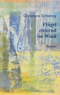 Christiane Schlenzig: Flügel zitternd im Wind 