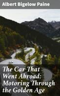 Albert Bigelow Paine: The Car That Went Abroad: Motoring Through the Golden Age 