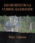 Peter Lehman: LES SECRETS DE LA CUISINE ALLEMANDE 
