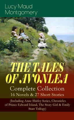 THE TALES OF AVONLEA - Complete Collection: 16 Novels & 27 Short Stories