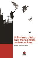 Ricardo Sandoval Barros: Utilitarismo clásico en la teoría política contemporánea 