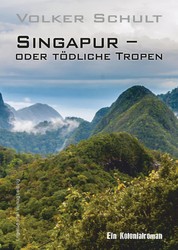Singapur – oder tödliche Tropen - Ein Kolonialroman