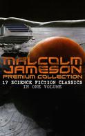 Malcolm Jameson: MALCOLM JAMESON Premium Collection – 17 Science Fiction Classics in One Volume 