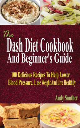 The Dash Diet Cookbook And Beginner's Guide