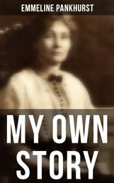 Emmeline Pankhurst: My Own Story - Including Her Most Famous Speech Freedom or Death