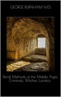George Burnham Ives: Penal Methods of the Middle Ages: Criminals, Witches, Lunatics 