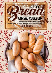 Keto Bread - A Bread Cookbook with Easy and Mouthwatering 100 Recipes to Lose Weight and Live Healthy