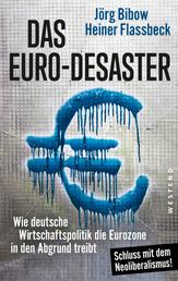 Das Euro-Desaster - Wie deutsche Wirtschaftspolitik die Eurozone in den Abgrund treibt