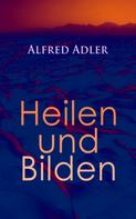 Alfred Adler: Alfred Adler: Heilen und Bilden 