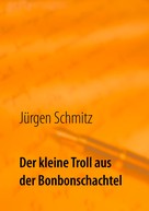Jürgen Schmitz: Der kleine Troll aus der Bonbonschachtel 