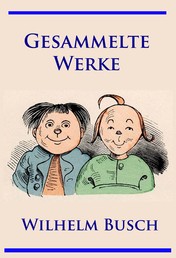 Wilhelm Busch - Gesammelte Werke - Max und Moritz, Hans Huckebein, Die fromme Helene, Plisch und Plum u. v. m.