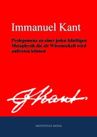 Immanuel Kant: Prolegomena zu einer jeden künftigen Metaphysik die als Wissenschaft wird auftreten können 