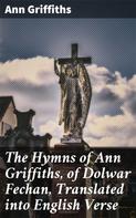 Ann Griffiths: The Hymns of Ann Griffiths, of Dolwar Fechan, Translated into English Verse 