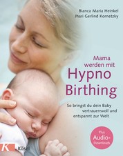 Mama werden mit Hypnobirthing - So bringst du dein Baby vertrauensvoll und entspannt zur Welt. Mit Audio-Downloads