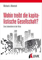 Michael von Wuntsch: Wohin treibt die kapitalistische Gesellschaft? 