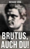Richard Voß: Brutus, auch Du! 