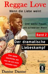 Reggae Love: Wenn die Liebe weint - Band 2 - Drei weiße Frauen, ein schwarzer Mann: Der dramatische Liebeskampf