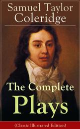 The Complete Plays of Samuel Taylor Coleridge - Dramatic Works of the English poet, literary critic and philosopher, author of The Rime of the Ancient Mariner, Kubla Khan and Christabel; including The Piccolomini, The Death of Wallenstein, Remorse