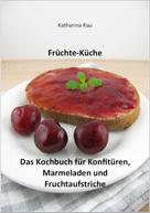 Katharina Rau: Früchte-Küche: Das Kochbuch für Konfitüren, Marmeladen und Fruchtaufstriche ★★
