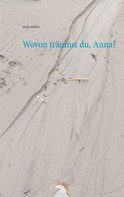 Antje Steffen: Wovon träumst du, Anna? 