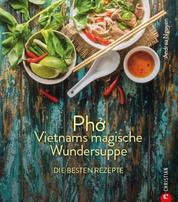 Kochbuch: Pho Vietnams magische Wundersuppe. Die besten Rezepte. - Die asiatische Suppe hilft bei Erkältungen, stärkt das Immunsystem und wirkt entzündungshemmend. Und sie schmeckt göttlich.