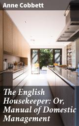 The English Housekeeper: Or, Manual of Domestic Management