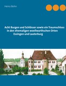 Heinz Bohn: Acht Burgen und Schlösser sowie ein Traumschloss in den ehemaligen woellwarthschen Orten Essingen und Lauterburg 