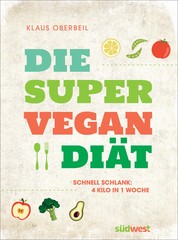 Die Super-Vegan-Diät - Schnell schlank: 4 Kilo in 1 Woche