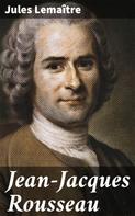 Jules Lemaître: Jean-Jacques Rousseau 