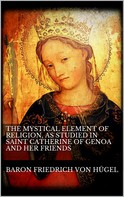 Baron Friedrich Von Hügel: The Mystical Element of Religion, as studied in Saint Catherine of Genoa and her friends. 