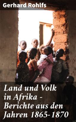 Land und Volk in Afrika - Berichte aus den Jahren 1865-1870