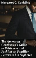 Margaret C. Conkling: The American Gentleman's Guide to Politeness and Fashion or, Familiar Letters to his Nephews 