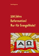 Guido Hangartner: 500 Jahre Reformation! - Nur für Evangelikale? 