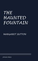Margaret Sutton: The Haunted Fountain 