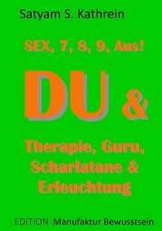 Du & Therapie, Guru, Scharlatane & Erleuchtung - Sex, 7, 8, 9, Aus!