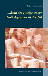 ...denn der einzige wahre Gott Ägyptens ist der Nil - Roman aus der Zeit Ramses II.