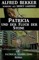 Alfred Bekker: Patricia und der Fluch der Steine: Ein Patricia Vanhelsing Roman 