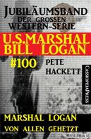 Pete Hackett: Marshal Logan von allen gehetzt (U.S.Marshal Bill Logan, Band 100) 