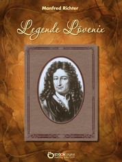 Legende Lövenix - Ein ungesicherter Bericht über die Liebe und anderes Merkwürdige im Leben des Gottfried Wilhelm Leibniz