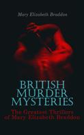 Mary Elizabeth Braddon: BRITISH MURDER MYSTERIES: The Greatest Thrillers of Mary Elizabeth Braddon 