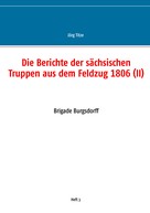 Jörg Titze: Die Berichte der sächsischen Truppen aus dem Feldzug 1806 (II) 
